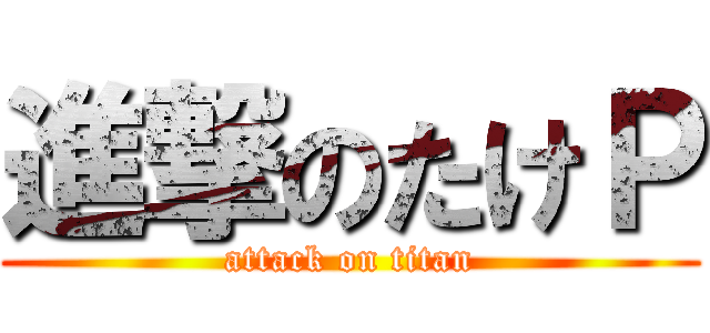 進撃のたけＰ (attack on titan)