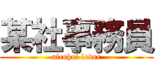 某社事務員 (alcohol lover)