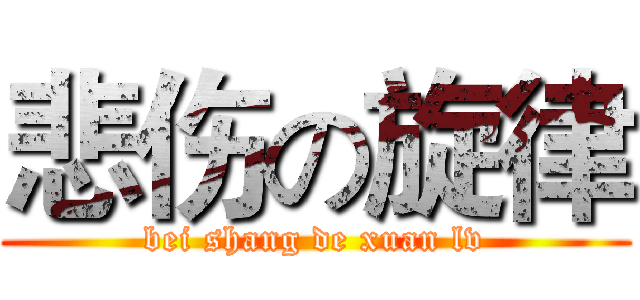 悲伤の旋律 (bei shang de xuan lv)