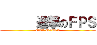      進撃のＦＰＳ (attack on sudden)