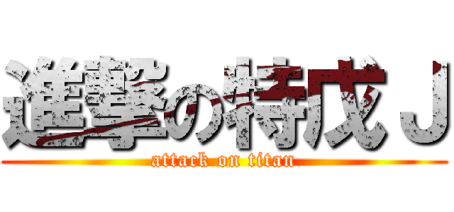 進撃の特戊Ｊ (attack on titan)