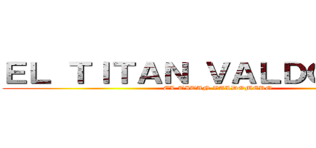 ＥＬ ＴＩＴＡＮ ＶＡＬＤＯＭＥＲＯ (EL TITAN VALDOMERO)