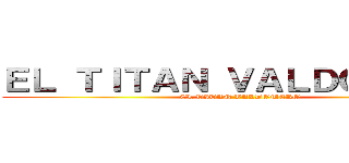 ＥＬ ＴＩＴＡＮ ＶＡＬＤＯＭＥＲＯ (EL TITAN VALDOMERO)