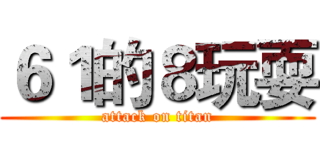 ６１的８玩耍 (attack on titan)