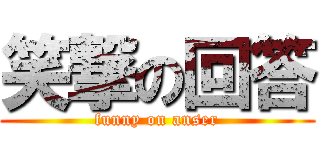 笑撃の回答 (funny on anser)