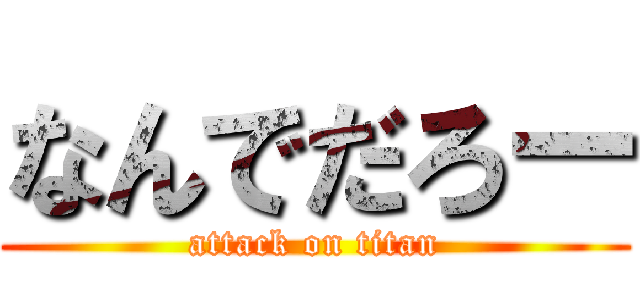 なんでだろー (attack on titan)