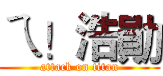 ㄟ！浩勛 (attack on titan)