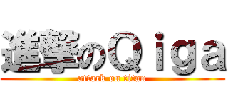 進撃のＱｉｇａ (attack on titan)