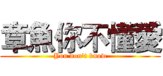 章魚你不懂愛 (You don't know)