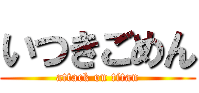 いつきごめん (attack on titan)