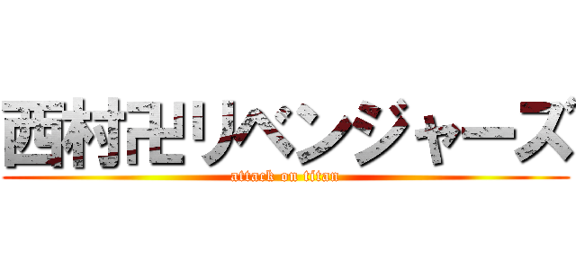 西村卍リベンジャーズ (attack on titan)