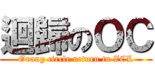 迴歸のＯＣ (Orang circle return tu ZCL)