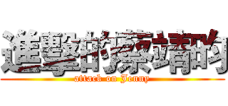 進擊的蔡靖昀 (attack on Jenny)