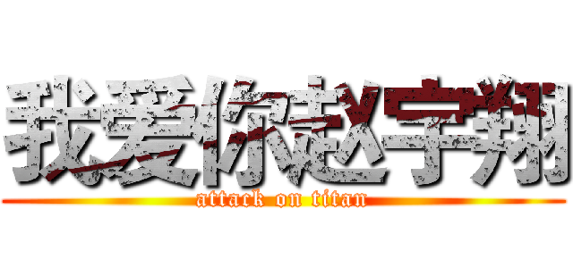 我爱你赵宇翔 (attack on titan)