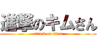 進撃のキムさん (attack on titan)
