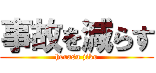 事故を減らす (herasu jiko)