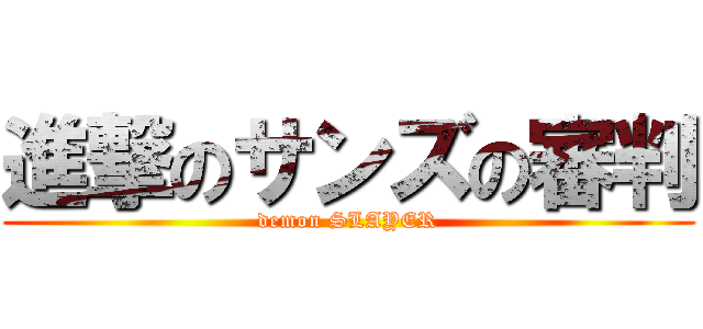 進撃のサンズの審判 (demon SLAYER)