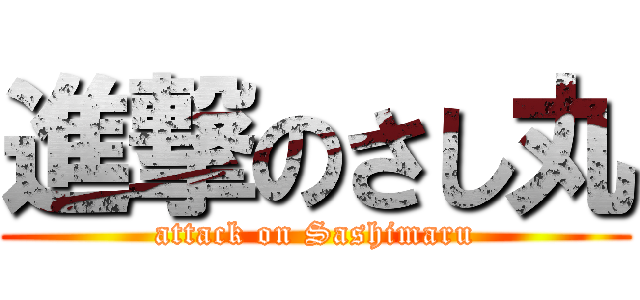 進撃のさし丸 (attack on Sashimaru)