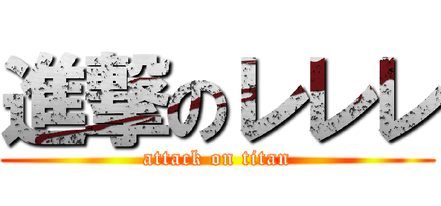 進撃のレレレ (attack on titan)