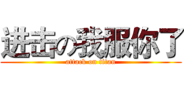 进击の我服你了 (attack on titan)