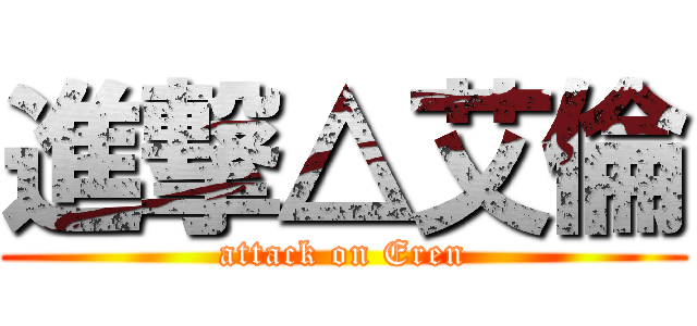 進撃△艾倫 (attack on Eren)