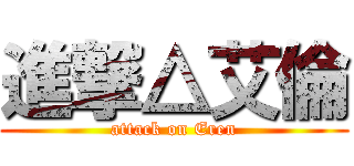 進撃△艾倫 (attack on Eren)