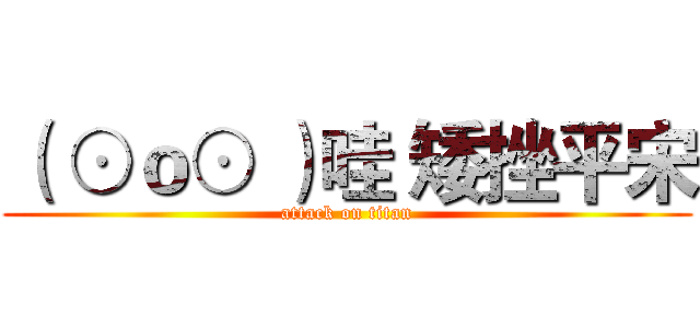 （ ⊙ｏ⊙ ）哇 矮挫平宋 (attack on titan)