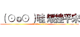 （ ⊙ｏ⊙ ）哇 矮挫平宋 (attack on titan)