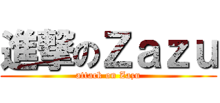 進撃のＺａｚｕ (attack on Zazu)