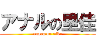 アナルの里佳 (anaru on rika)