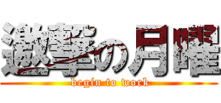 邀撃の月曜 ( begin to work)