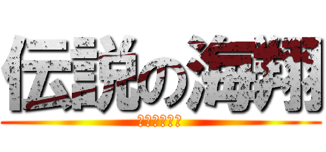 伝説の海翔 (サリンまみれ)