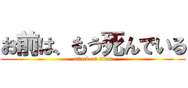 お前は、もう死んでいる (attack on titan)