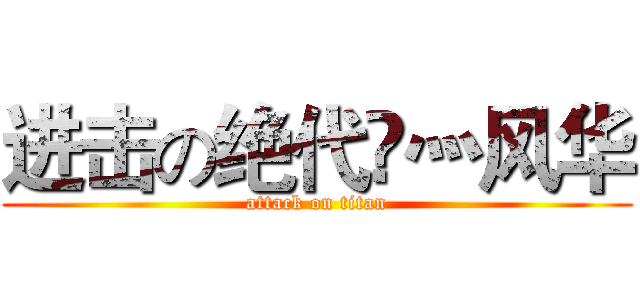 进击の绝代丅灬风华 (attack on titan)