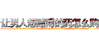 让男人想赌博的药怎么购买 (让男人想赌博的药怎么购买【电.话156x1318x7580-Q1991936399鑫宏药业】我们做的是长期生意,靠的是老客户长期支持
参考消息网2月20日报道 韩媒称，“剩女多、离婚率高的城市，房价一定会上涨。”这是中国经济学家金岩石2016年12月参加在上海举行的房地产相关论坛时说的话。
)