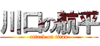 川口の航平 (attack on titan)