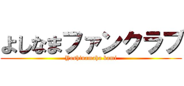 よしなまファンクラブ (Yoshinamaha kami)