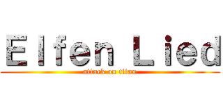 Ｅｌｆｅｎ Ｌｉｅｄ (attack on titan)