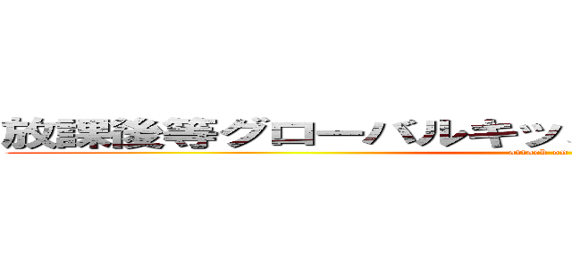 放課後等グローバルキッズメソッド筑西店プラス (attack on titan)