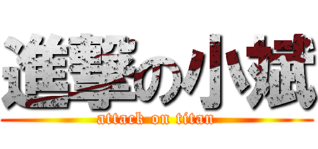 進撃の小斌 (attack on titan)