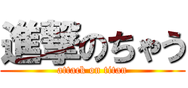 進撃のちゃう (attack on titan)