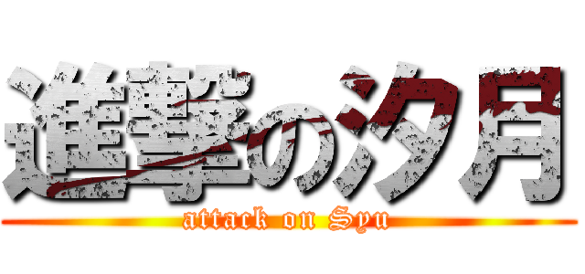 進撃の汐月 (attack on Syu)