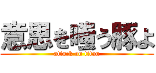 意思を嗤う豚よ (attack on titan)