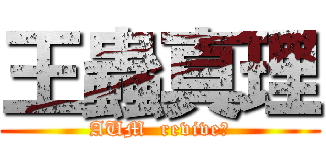 王蟲真理 (AUM  revive?)