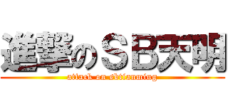 進撃のＳＢ天明 (attack on sbtianming)