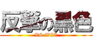 反撃の黒色 (VS WIZ)