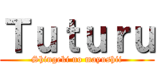 Ｔｕｔｕｒｕ (Shingeki no mayushii)