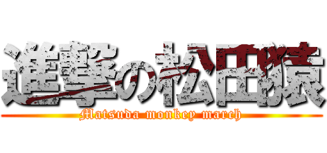 進撃の松田猿 (Matsuda monkey march)