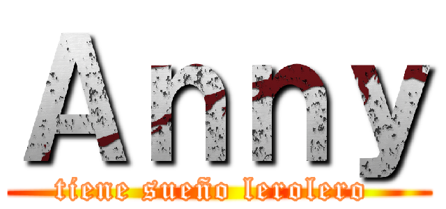 Ａｎｎｙ (tiene sueño lerolero )