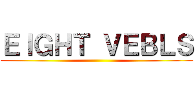 ＥＩＧＨＴ ＶＥＢＬＳ ()